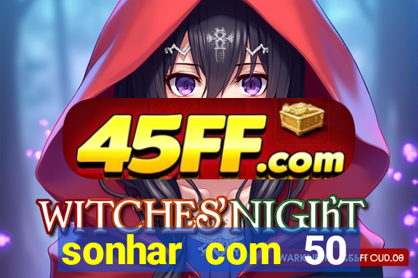 sonhar com 50 reais jogo do bicho